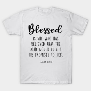 Blessed is she who has believed that the Lord would fulfill his promises to her. Luke 1:46 T-Shirt